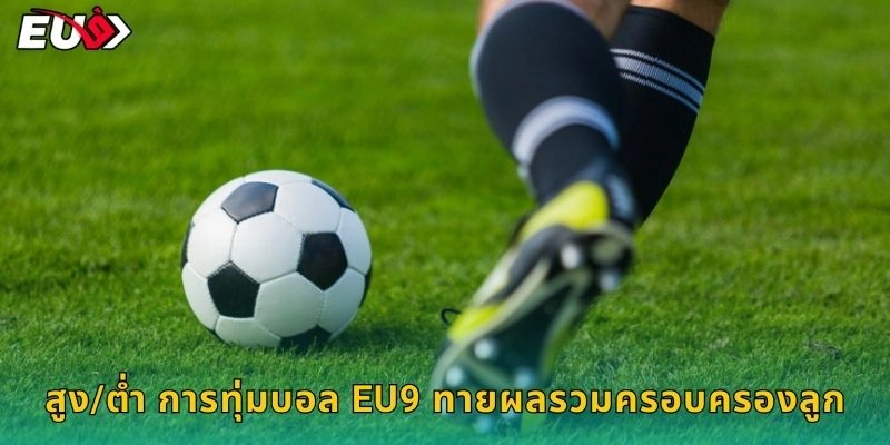 สูง/ต่ำ การทุ่มบอล EU9 ทายผลรวมครอบครองลูก